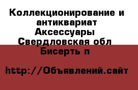 Коллекционирование и антиквариат Аксессуары. Свердловская обл.,Бисерть п.